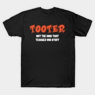 Tooter - Not the Kind That Teaches You Stuff T-Shirt